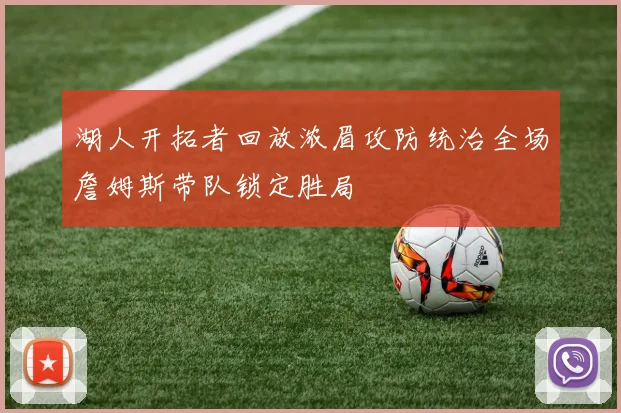 湖人开拓者回放浓眉攻防统治全场詹姆斯带队锁定胜局