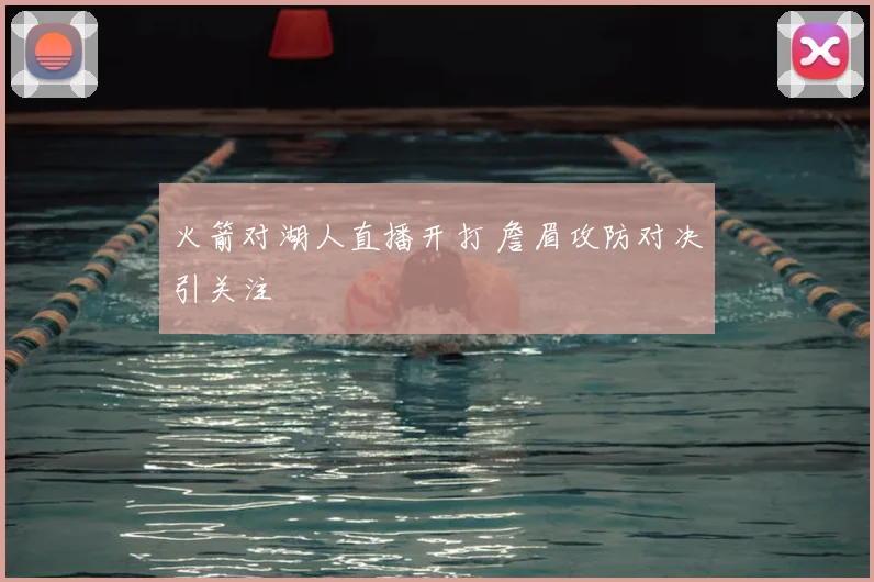 火箭对湖人直播开打 詹眉攻防对决引关注