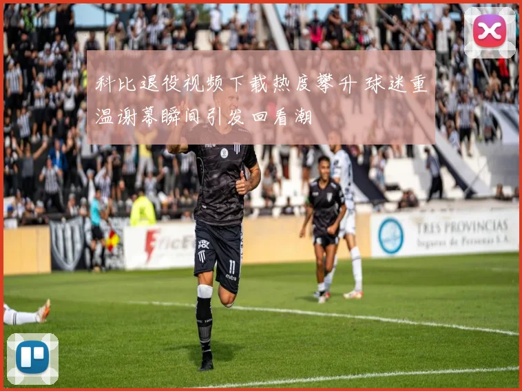 科比退役视频下载热度攀升 球迷重温谢幕瞬间引发回看潮